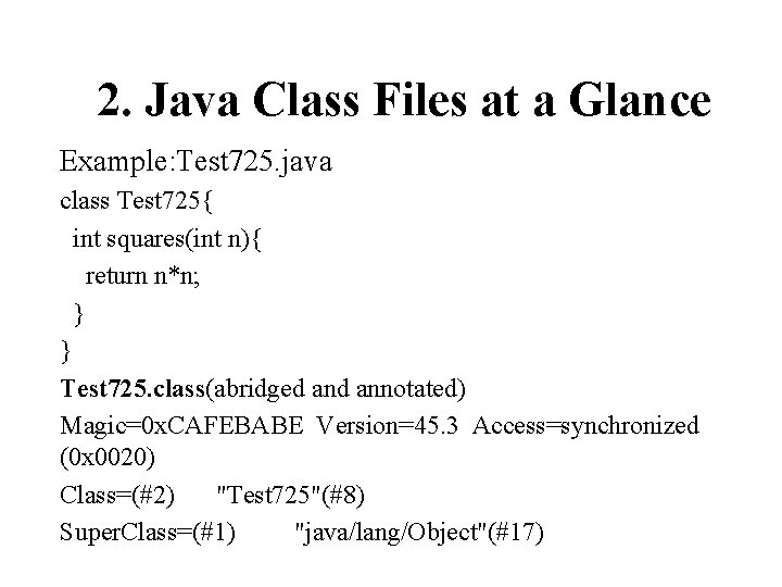 2. Java Class Files at a Glance Example: Test 725. java class Test 725{