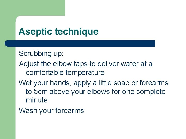 Aseptic technique Scrubbing up: Adjust the elbow taps to deliver water at a comfortable
