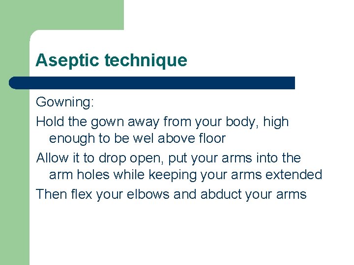 Aseptic technique Gowning: Hold the gown away from your body, high enough to be