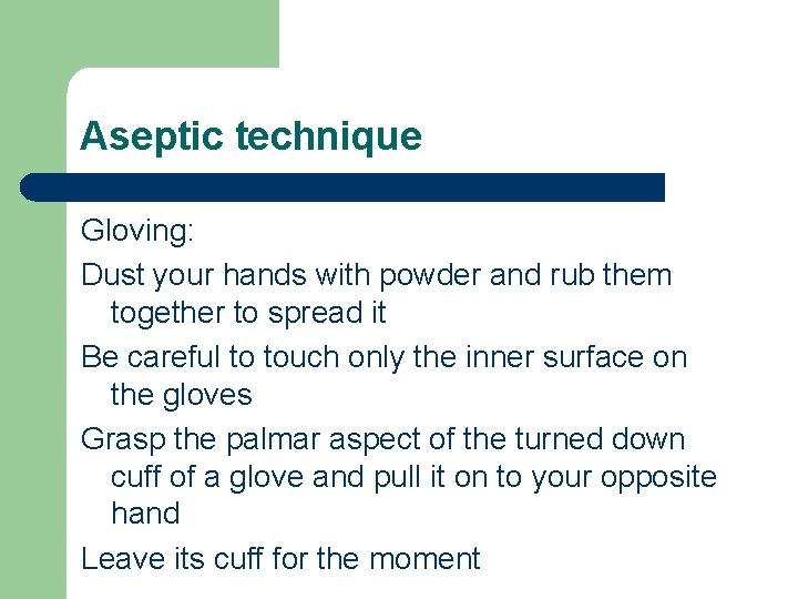 Aseptic technique Gloving: Dust your hands with powder and rub them together to spread