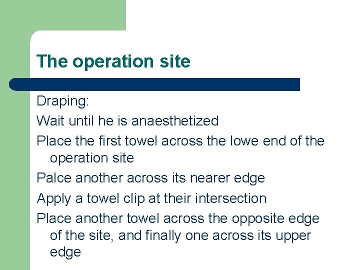 The operation site Draping: Wait until he is anaesthetized Place the first towel across