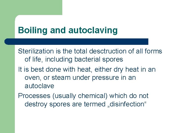 Boiling and autoclaving Sterilization is the total desctruction of all forms of life, including