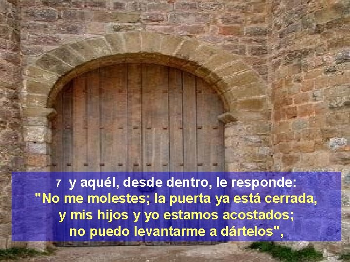 y aquél, desde dentro, le responde: "No me molestes; la puerta ya está cerrada,