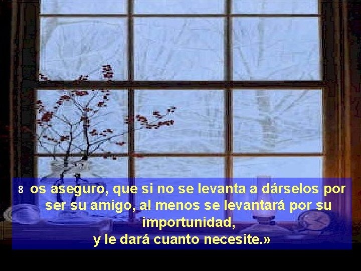 8 os aseguro, que si no se levanta a dárselos por ser su amigo,
