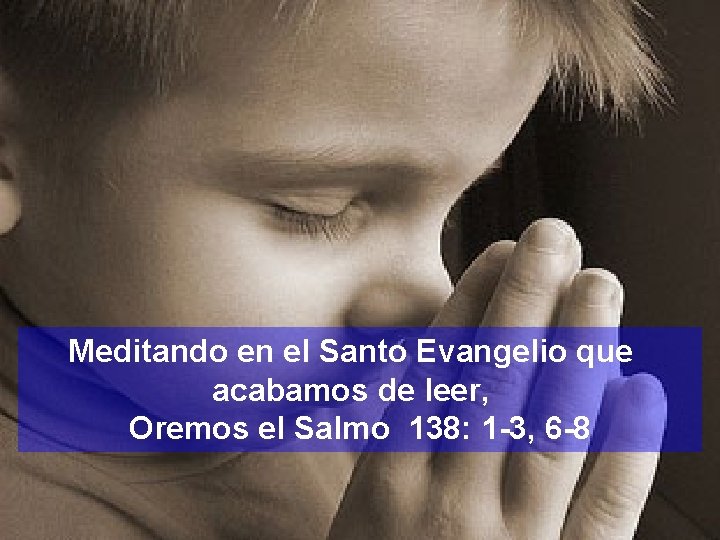 Meditando en el Santo Evangelio que acabamos de leer, Oremos el Salmo 138: 1