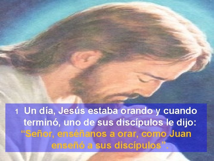 1 Un día, Jesús estaba orando y cuando terminó, uno de sus discípulos le