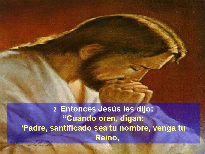 Entonces Jesús les dijo: “Cuando oren, digan: ‘Padre, santificado sea tu nombre, venga tu