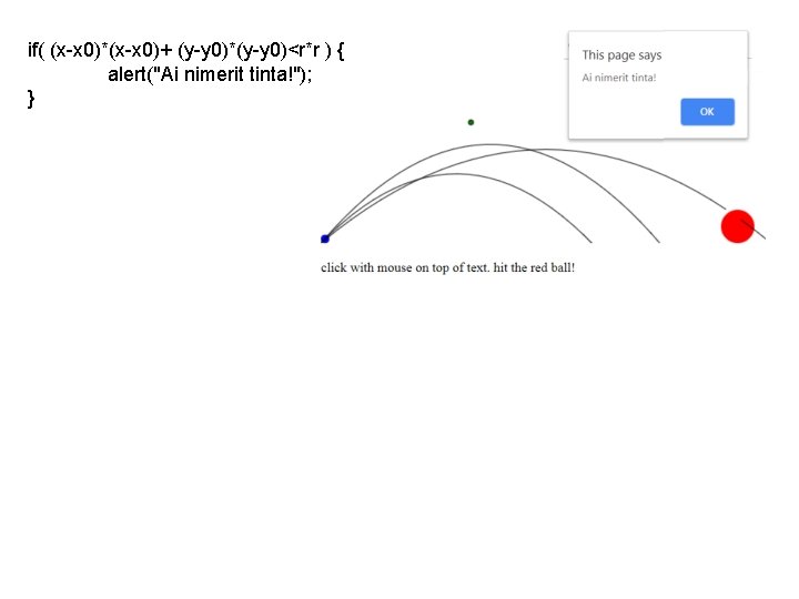 if( (x-x 0)*(x-x 0)+ (y-y 0)*(y-y 0)<r*r ) { alert("Ai nimerit tinta!"); } 