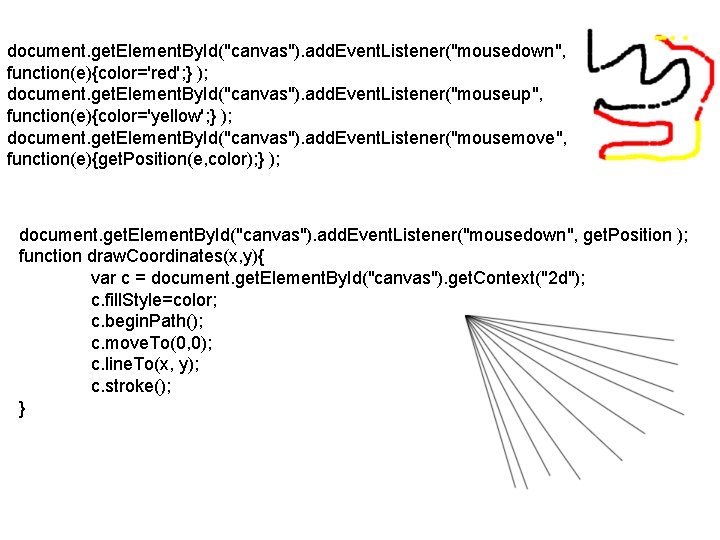 document. get. Element. By. Id("canvas"). add. Event. Listener("mousedown", function(e){color='red'; } ); document. get. Element.