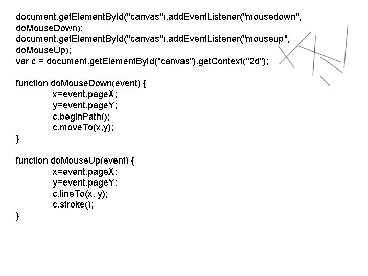 document. get. Element. By. Id("canvas"). add. Event. Listener("mousedown", do. Mouse. Down); document. get. Element.