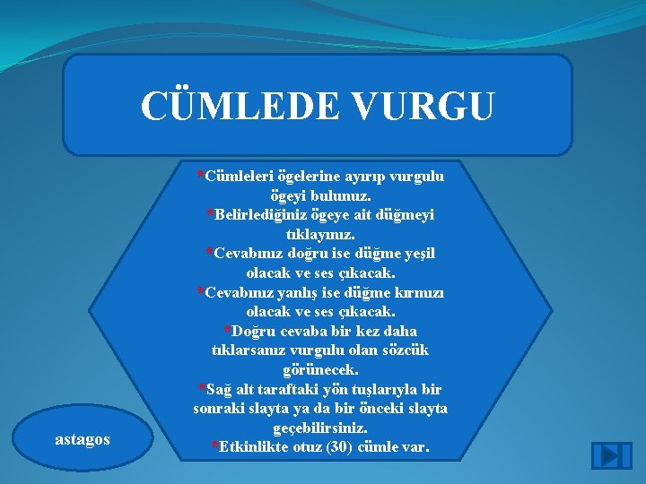 CÜMLEDE VURGU astagos *Cümleleri ögelerine ayırıp vurgulu ögeyi bulunuz. *Belirlediğiniz ögeye ait düğmeyi tıklayınız. CÜMLEDE VURGU astagos *Cümleleri ögelerine ayırıp vurgulu ögeyi bulunuz. *Belirlediğiniz ögeye ait düğmeyi tıklayınız.