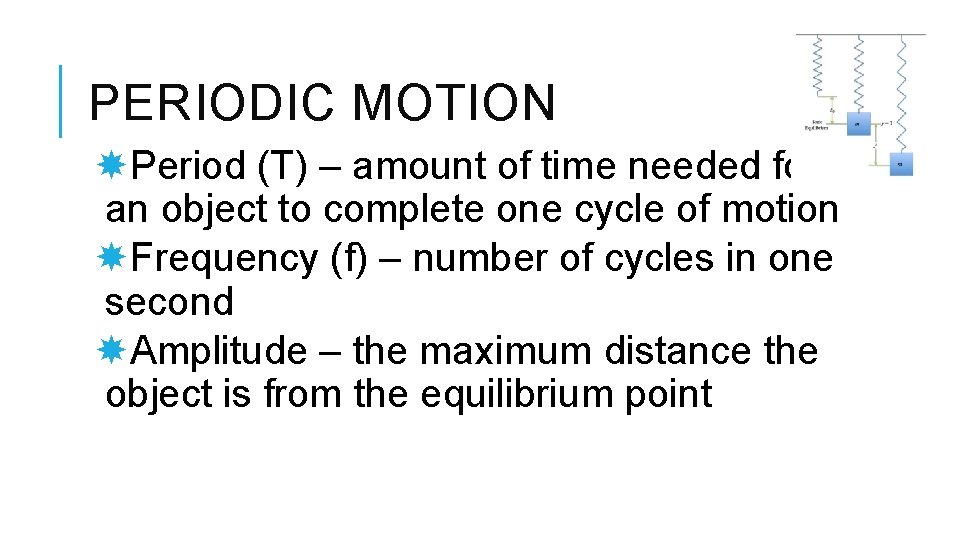 PERIODIC MOTION Period (T) – amount of time needed for an object to complete