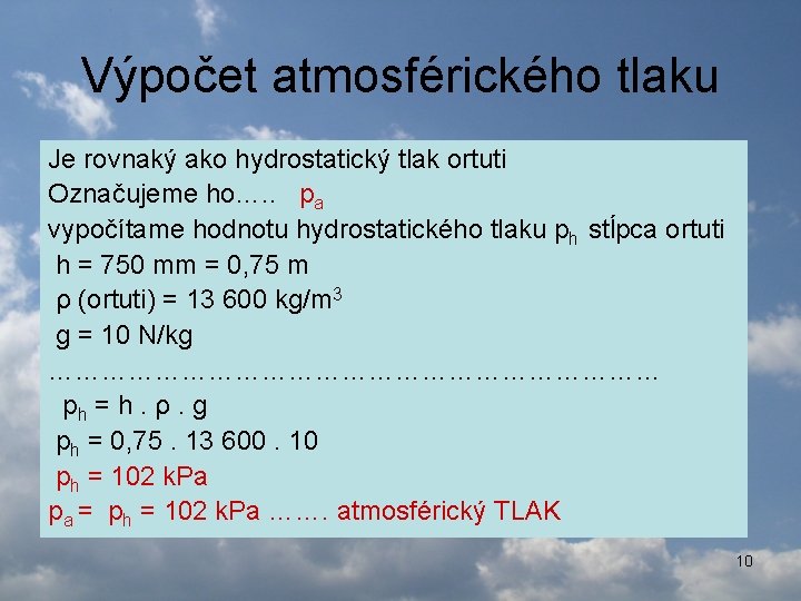 Výpočet atmosférického tlaku Je rovnaký ako hydrostatický tlak ortuti Označujeme ho…. . pa vypočítame