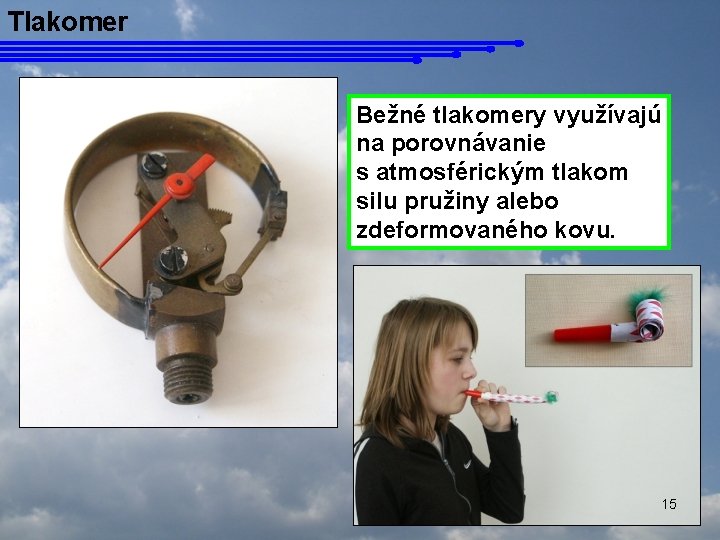 Tlakomer Bežné tlakomery využívajú na porovnávanie s atmosférickým tlakom silu pružiny alebo zdeformovaného kovu.