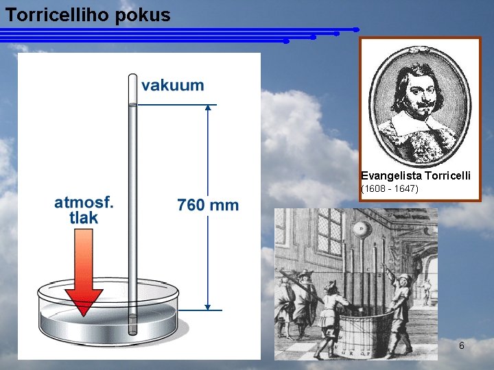 Torricelliho pokus Evangelista Torricelli (1608 - 1647) 6 