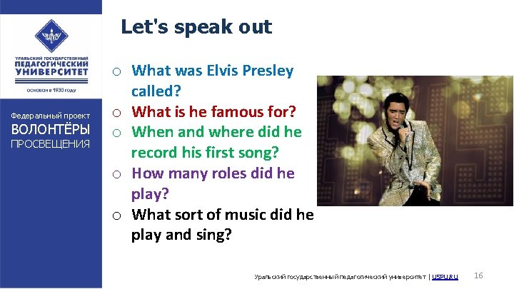 Let's speak out Федеральный проект ВОЛОНТЁРЫ ПРОСВЕЩЕНИЯ o What was Elvis Presley called? o
