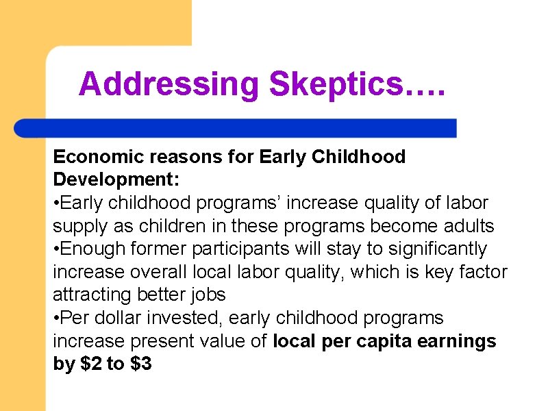 Addressing Skeptics…. Economic reasons for Early Childhood Development: • Early childhood programs’ increase quality