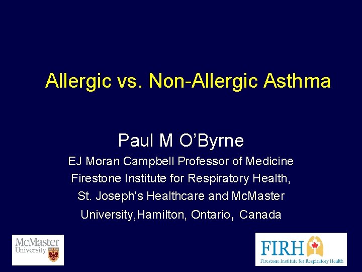 Allergic vs. Non-Allergic Asthma Paul M O’Byrne EJ Moran Campbell Professor of Medicine Firestone