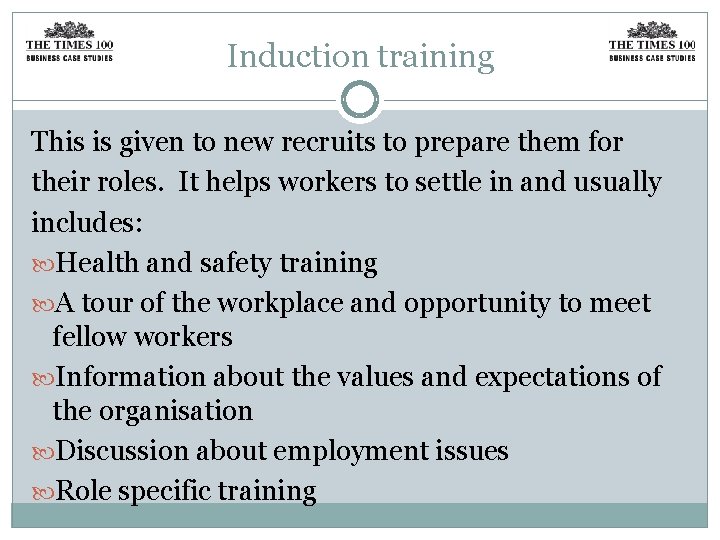 Induction training This is given to new recruits to prepare them for their roles.