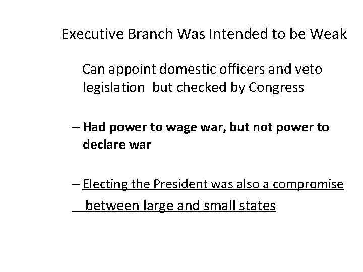 Executive Branch Was Intended to be Weak Can appoint domestic officers and veto legislation