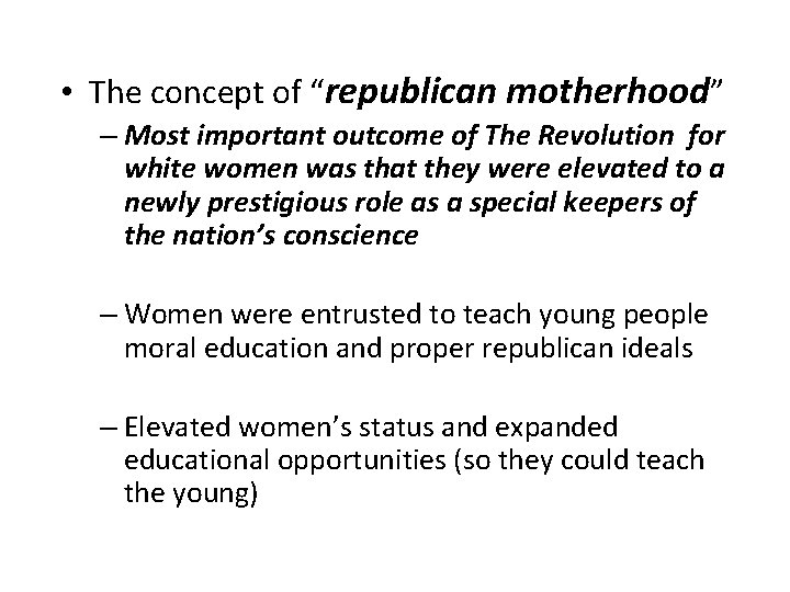  • The concept of “republican motherhood” – Most important outcome of The Revolution