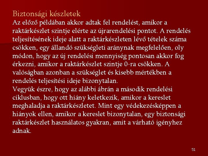 Biztonsági készletek Az előző példában akkor adtak fel rendelést, amikor a raktárkészlet szintje elérte