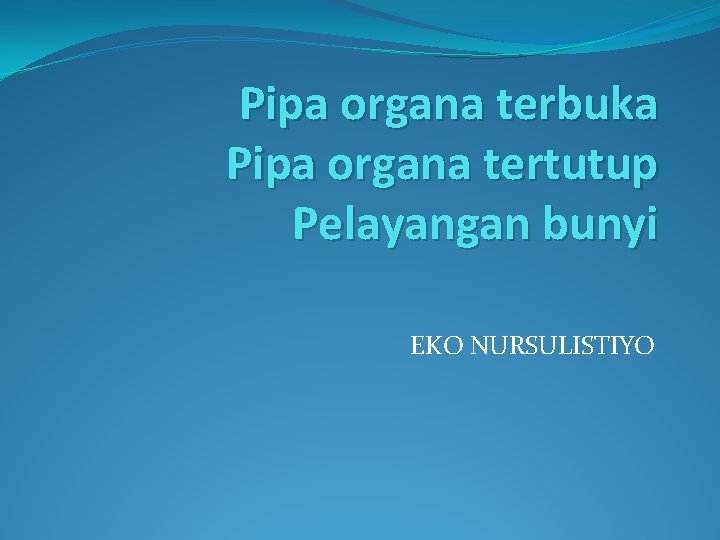 Pipa organa terbuka Pipa organa tertutup Pelayangan bunyi EKO NURSULISTIYO 