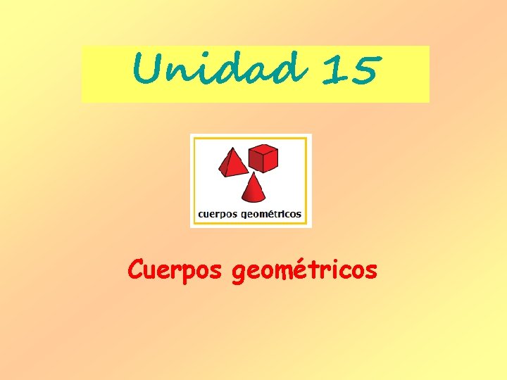 Unidad 15 Cuerpos geométricos 