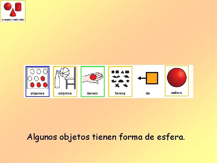 Algunos objetos tienen forma de esfera. 