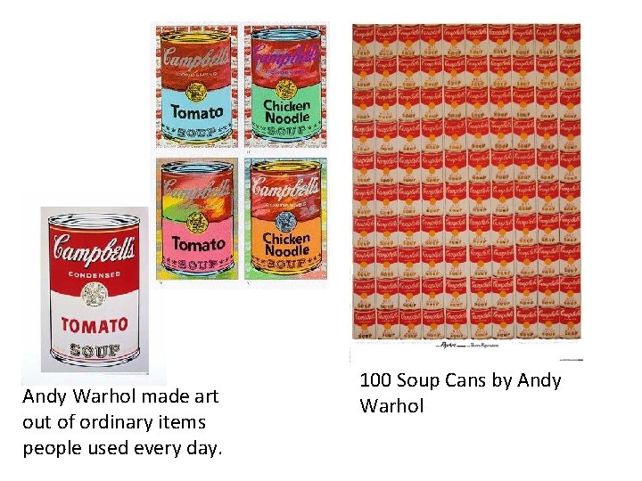 Andy Warhol made art out of ordinary items people used every day. 100 Soup