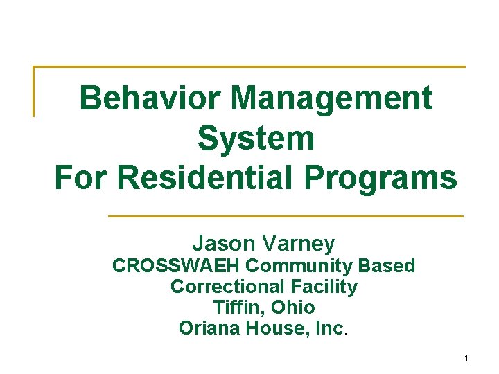 Behavior Management System For Residential Programs Jason Varney CROSSWAEH Community Based Correctional Facility Tiffin,