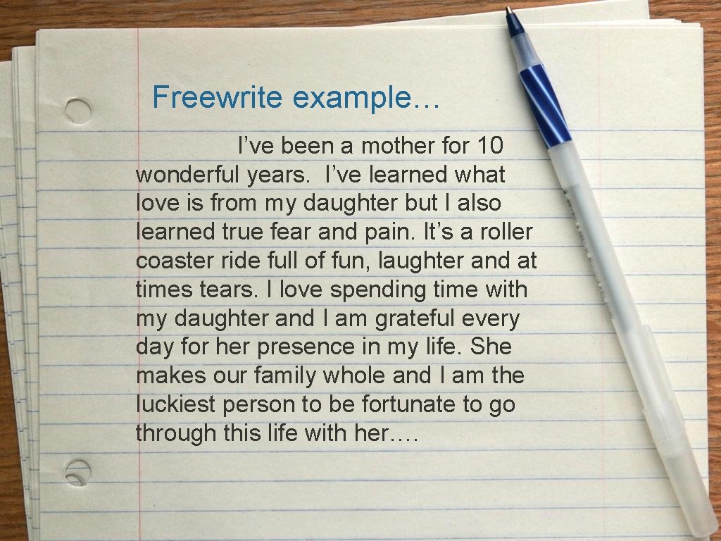 Freewrite example… I’ve been a mother for 10 wonderful years. I’ve learned what love Freewrite example… I’ve been a mother for 10 wonderful years. I’ve learned what love