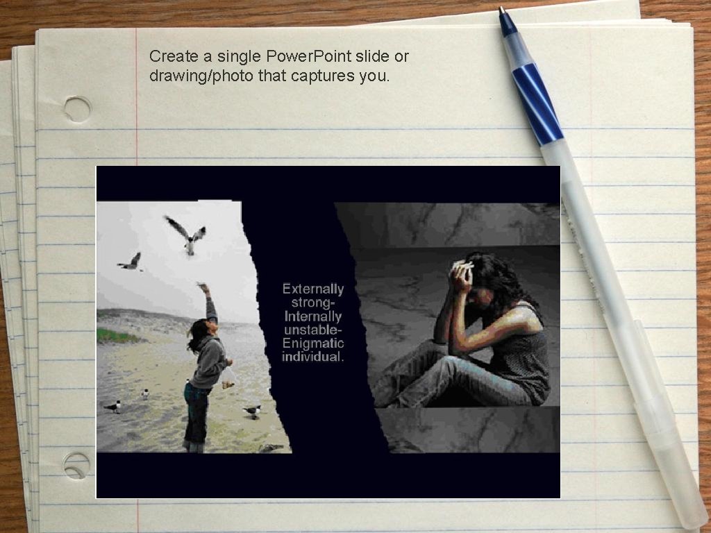 Create a single Power. Point slide or drawing/photo that captures you. Create a single Power. Point slide or drawing/photo that captures you.