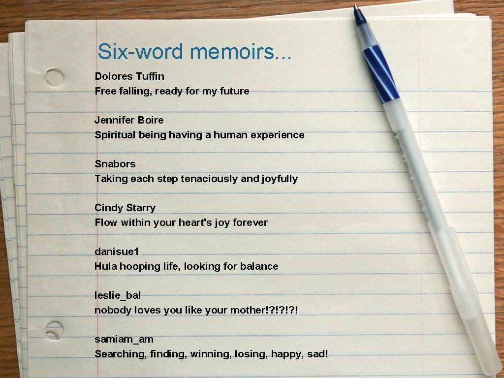 Six-word memoirs. . . Dolores Tuffin Free falling, ready for my future Jennifer Boire Six-word memoirs. . . Dolores Tuffin Free falling, ready for my future Jennifer Boire