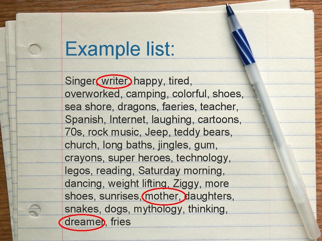Example list: Singer, writer, happy, tired, overworked, camping, colorful, shoes, sea shore, dragons, faeries, Example list: Singer, writer, happy, tired, overworked, camping, colorful, shoes, sea shore, dragons, faeries,