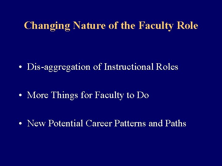 Changing Nature of the Faculty Role • Dis-aggregation of Instructional Roles • More Things