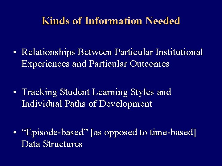 Kinds of Information Needed • Relationships Between Particular Institutional Experiences and Particular Outcomes •