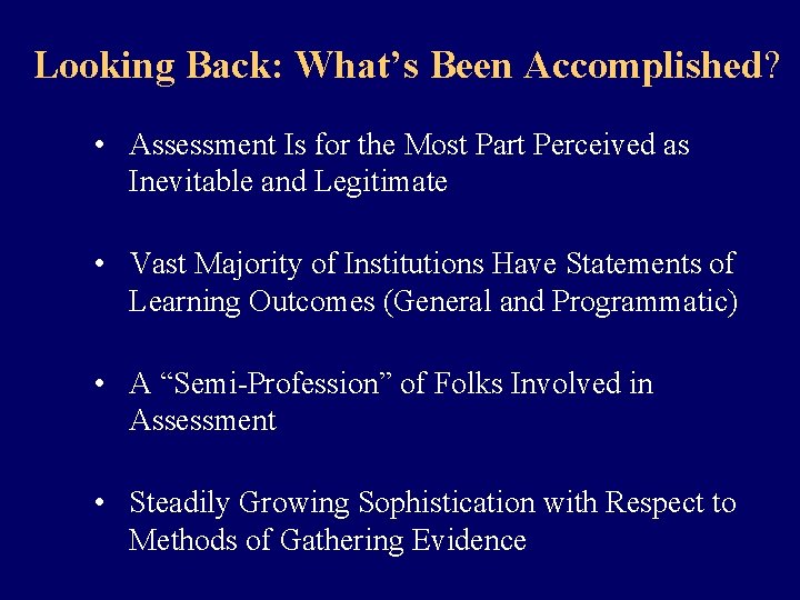 Looking Back: What’s Been Accomplished? • Assessment Is for the Most Part Perceived as