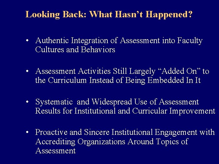 Looking Back: What Hasn’t Happened? • Authentic Integration of Assessment into Faculty Cultures and