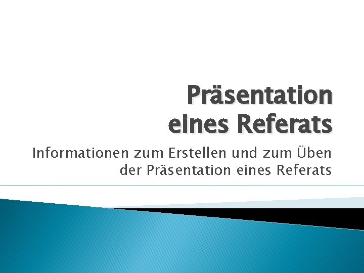 Präsentation eines Referats Informationen zum Erstellen und zum Üben der Präsentation eines Referats Präsentation eines Referats Informationen zum Erstellen und zum Üben der Präsentation eines Referats