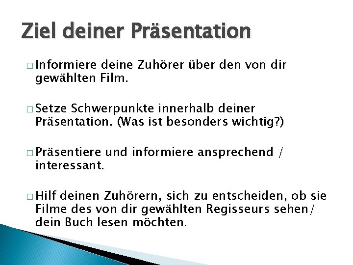 Ziel deiner Präsentation � Informiere deine Zuhörer über den von dir gewählten Film. � Ziel deiner Präsentation � Informiere deine Zuhörer über den von dir gewählten Film. �