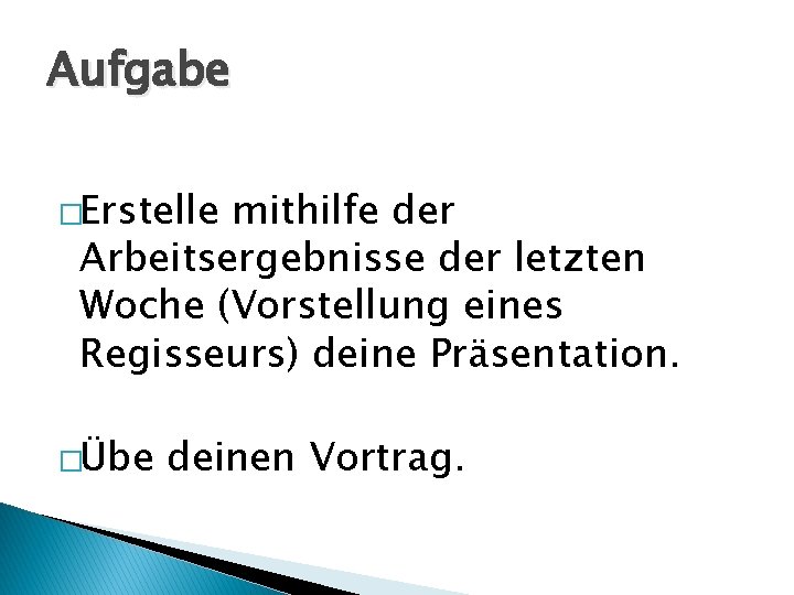 Aufgabe �Erstelle mithilfe der Arbeitsergebnisse der letzten Woche (Vorstellung eines Regisseurs) deine Präsentation. �Übe Aufgabe �Erstelle mithilfe der Arbeitsergebnisse der letzten Woche (Vorstellung eines Regisseurs) deine Präsentation. �Übe