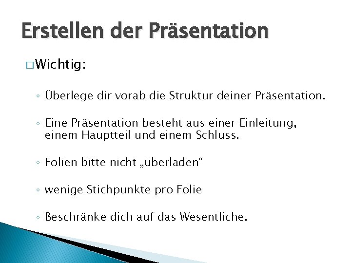 Erstellen der Präsentation � Wichtig: ◦ Überlege dir vorab die Struktur deiner Präsentation. ◦ Erstellen der Präsentation � Wichtig: ◦ Überlege dir vorab die Struktur deiner Präsentation. ◦