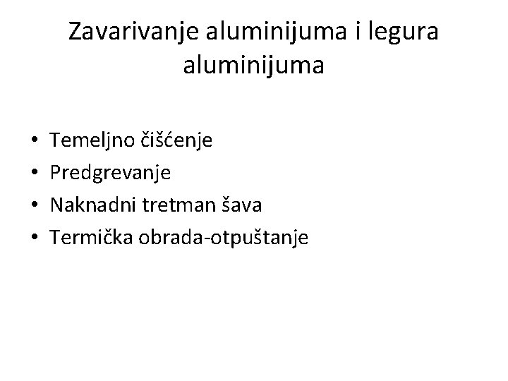 Zavarivanje aluminijuma i legura aluminijuma • • Temeljno čišćenje Predgrevanje Naknadni tretman šava Termička