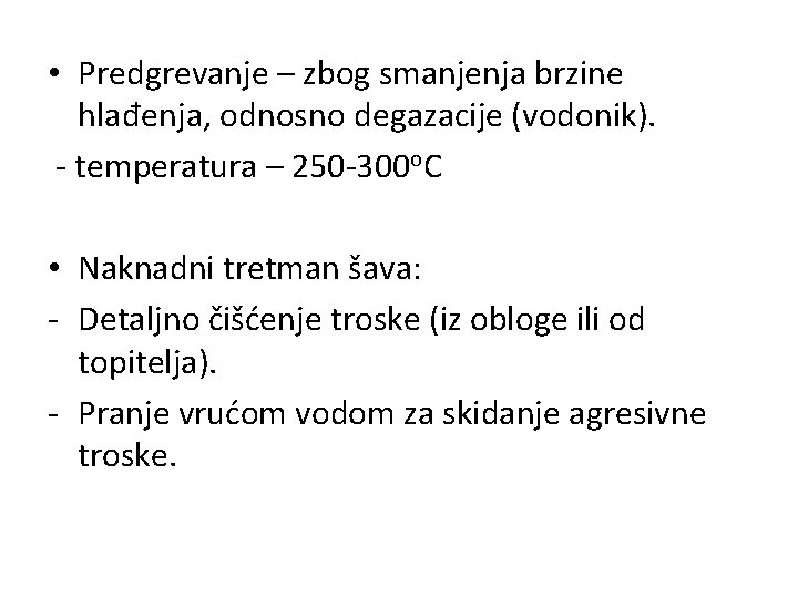 • Predgrevanje – zbog smanjenja brzine hlađenja, odnosno degazacije (vodonik). - temperatura – • Predgrevanje – zbog smanjenja brzine hlađenja, odnosno degazacije (vodonik). - temperatura –