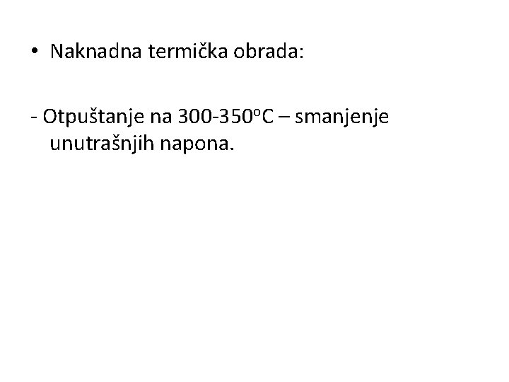  • Naknadna termička obrada: - Otpuštanje na 300 -350 o. C – smanjenje