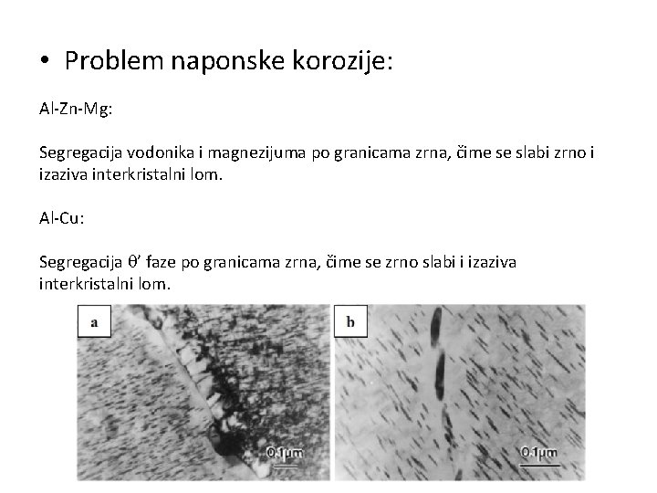 • Problem naponske korozije: Al-Zn-Mg: Segregacija vodonika i magnezijuma po granicama zrna, čime • Problem naponske korozije: Al-Zn-Mg: Segregacija vodonika i magnezijuma po granicama zrna, čime