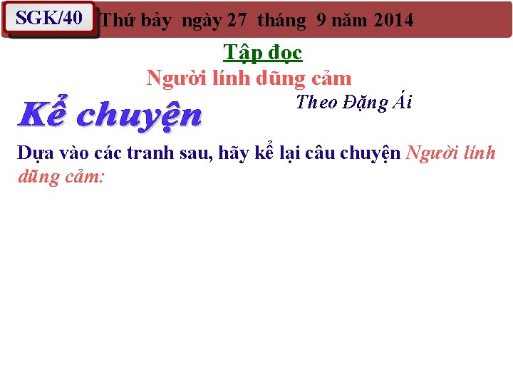 SGK/40 Thứ bảy ngày 27 tháng 9 năm 2014 Tập đọc Người lính dũng