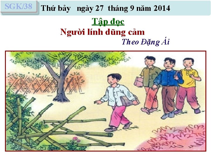 SGK/38 Thứ bảy ngày 27 tháng 9 năm 2014 Tập đọc Người lính dũng