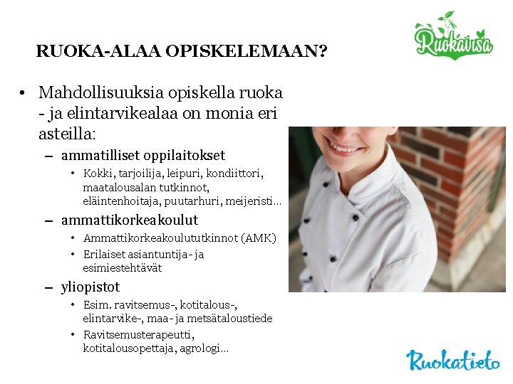 RUOKA-ALAA OPISKELEMAAN? • Mahdollisuuksia opiskella ruoka - ja elintarvikealaa on monia eri asteilla: –